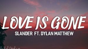 Love is gone - Slander; Dylan Matthew